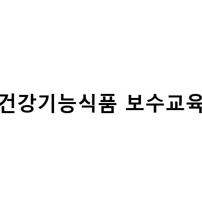 건강기능식품판매업 보수교육 안내 – 영업자들의 성공적인 판매를 위한 필수 교육