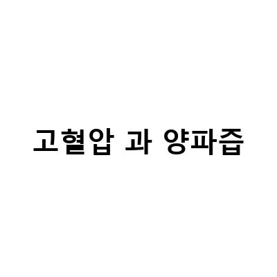 양파즙의 놀라운 효능과 섭취법, 고혈압 예방부터 다이어트까지!