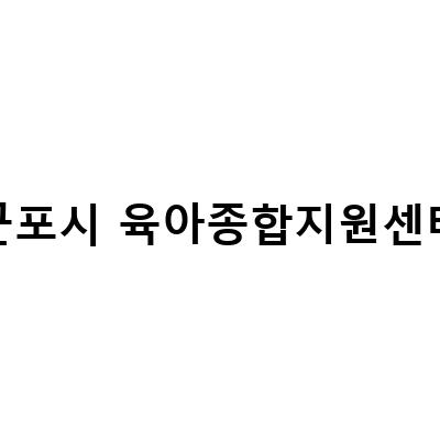군포시 육아종합지원센터, 맘 편한 행복육아를 위한 실내 놀이터와 누리뜰
