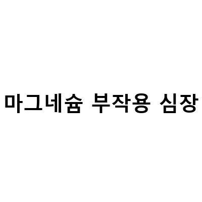마그네슘 효능과 부작용, 부족증상 알아보기