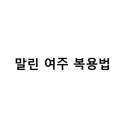 여주의 효능과 부작용, 복용법, 말린 여주먹는법