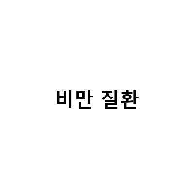 비만 질환의 초기증상과 예방법, 그리고 치료 방법을 알아보자