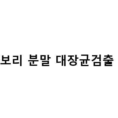 새싹보리 분말 쇳가루 대장균 검출 사건 정리 및 대처 방법