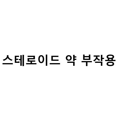 스테로이드 약 부작용 극복하기! 스테로이드 종류와 효능까지 알아보자