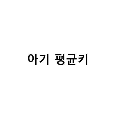 신생아부터 만5세 아이까지! 평균 키와 몸무게 알아보기