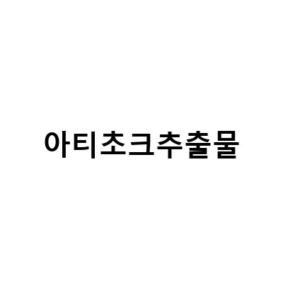 아티초크 추출물의 다이어트 효과와 먹는 방법, ARTICHOKE 추출물 분말 가루의 효능