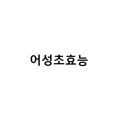 어성초효능 마스크팩과 음식, 부작용까지!