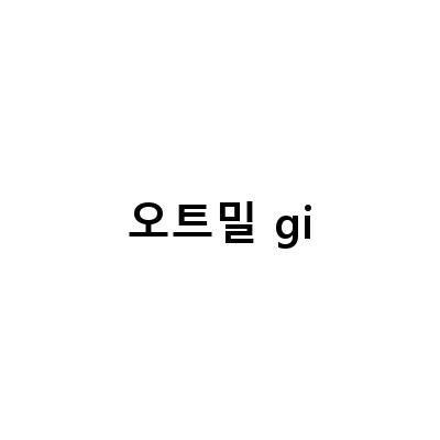 오트밀의 효능과 GI지수 다이어트 음식으로의 탁월한 선택