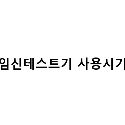 임신 초기 증상과 임신테스트기 사용 시기, 사용법, 정확도