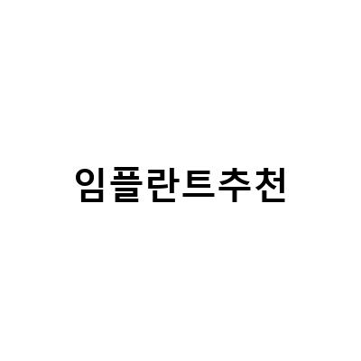 최고의 임플란트 추천! 전문가들이 추천하는 최상의 임플란트 브랜드와 클리닉