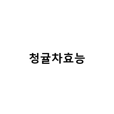 청귤의 효능과 부작용, 청귤 차와 청귤청의 효능