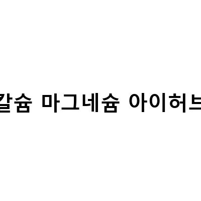 아이허브 나우푸드 칼슘마그네슘 챙겨먹기! 건강한 뼈와 근육을 위한 비결