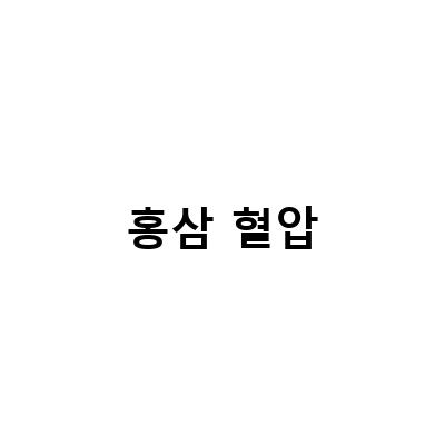 홍삼과 혈압 – 효능, 부작용, 영양성분, 홍삼차, 고혈압 연구결과